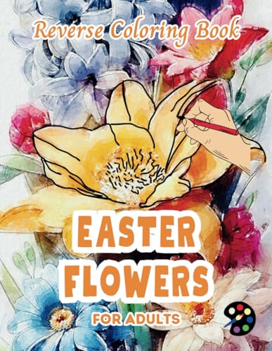 Easter Flowers Reverse Coloring Book For Adults: 34 Beautiful Watercolor Designs | Creativity, Mindfulness, Meditation, Relaxation, Anti-stress Coloring Easter Flowers Reverse Coloring Book For Adults: 34 Beautiful Watercolor Designs | Creativity, Mindfulness, Meditation, Relaxation, Anti-stress Coloring von Independently published