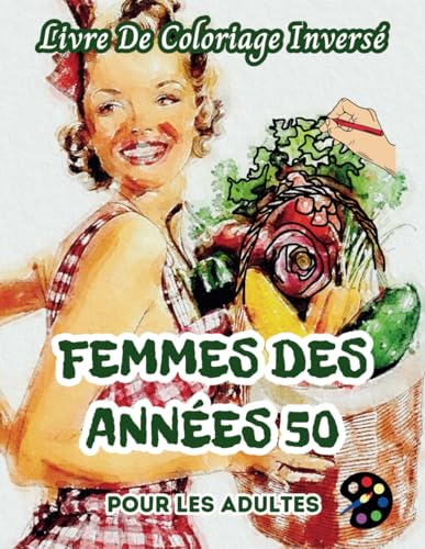 Femmes Des Années 50 Livre De Coloriage Inversé Pour Les Adultes: 34 Magnifiques Motifs D'aquarelle | Créativité, Inspiration, Attention, Méditation, Relaxation, Coloriage Anti-stress Femmes Des Années 50 Livre De Coloriage Inversé Pour Les Adultes: 34 Magnifiques Motifs D'aquarelle | Créativité, Inspiration, Attention, Méditation, Relaxation, Coloriage Anti-stress von Independently published