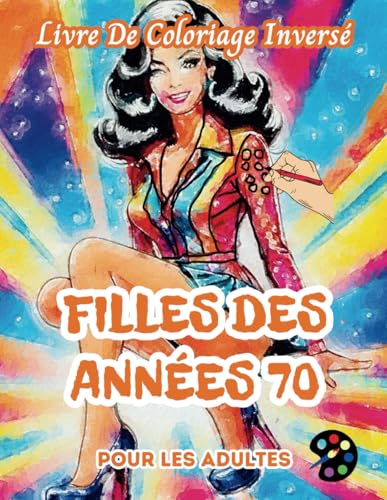 Filles Des Années 70 Livre De Coloriage Inversé Pour Les Adultes: 34 Magnifiques Motifs D'aquarelle | Créativité, Inspiration, Attention, Méditation, Relaxation, Coloriage Anti-stress Filles Des Années 70 Livre De Coloriage Inversé Pour Les Adultes: 34 Magnifiques Motifs D'aquarelle | Créativité, Inspiration, Attention, Méditation, Relaxation, Coloriage Anti-stress von Independently published
