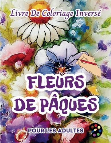 Fleurs De Pâques Livre De Coloriage Inversé Pour Les Adultes: 34 Magnifiques Motifs D'aquarelle | Créativité, Inspiration, Attention, Méditation, Relaxation, Coloriage Anti-stress Fleurs De Pâques Livre De Coloriage Inversé Pour Les Adultes: 34 Magnifiques Motifs D'aquarelle | Créativité, Inspiration, Attention, Méditation, Relaxation, Coloriage Anti-stress von Independently published