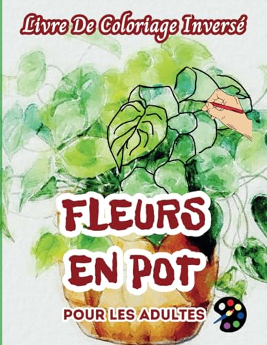 Fleurs En Pot Livre De Coloriage Inversé Pour Les Adultes: 34 Magnifiques Motifs D'aquarelle | Créativité, Inspiration, Attention, Méditation, Relaxation, Coloriage Anti-stress Fleurs En Pot Livre De Coloriage Inversé Pour Les Adultes: 34 Magnifiques Motifs D'aquarelle | Créativité, Inspiration, Attention, Méditation, Relaxation, Coloriage Anti-stress von Independently published