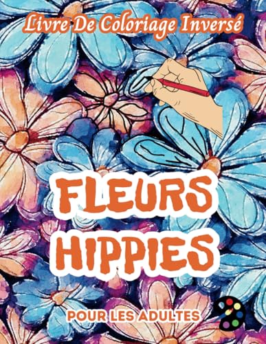 Fleurs Hippies Livre De Coloriage Inversé Pour Les Adultes: 34 Magnifiques Motifs D'aquarelle | Créativité, Inspiration, Attention, Méditation, Relaxation, Coloriage Anti-stress Fleurs Hippies Livre De Coloriage Inversé Pour Les Adultes: 34 Magnifiques Motifs D'aquarelle | Créativité, Inspiration, Attention, Méditation, Relaxation, Coloriage Anti-stress von Independently published