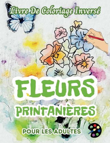 Fleurs Printanières Livre De Coloriage Inversé Pour Les Adultes: 34 Magnifiques Motifs D'aquarelle | Créativité, Inspiration, Attention, Méditation, Relaxation, Coloriage Anti-stress Fleurs Printanières Livre De Coloriage Inversé Pour Les Adultes: 34 Magnifiques Motifs D'aquarelle | Créativité, Inspiration, Attention, Méditation, Relaxation, Coloriage Anti-stress von Independently published