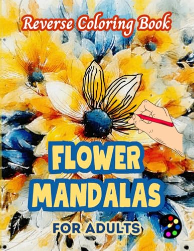 Flower Mandalas Reverse Coloring Book For Adults: 34 Beautiful Watercolor Designs | Creativity, Mindfulness, Meditation, Relaxation, Anti-stress Coloring Flower Mandalas Reverse Coloring Book For Adults: 34 Beautiful Watercolor Designs | Creativity, Mindfulness, Meditation, Relaxation, Anti-stress Coloring