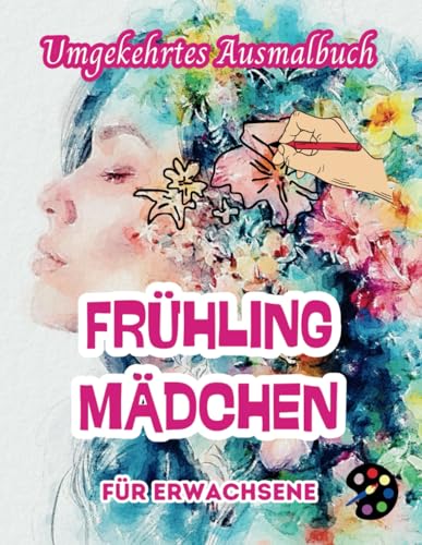 Frühling Mädchen Umgekehrtes Ausmalbuch Für Erwachsene: 34 Schöne Aquarell-Muster | Kreativität, Achtsamkeit, Meditation, Entspannung, Anti-Stress-Malerei Frühling Mädchen Umgekehrtes Ausmalbuch Für Erwachsene: 34 Schöne Aquarell-Muster | Kreativität, Achtsamkeit, Meditation, Entspannung, Anti-Stress-Malerei von Independently published