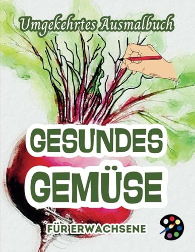 Gesundes Gemüse Umgekehrtes Ausmalbuch Für Erwachsene: 34 Schöne Aquarell-Muster | Kreativität, Achtsamkeit, Meditation, Entspannung, Anti-Stress-Malerei Gesundes Gemüse Umgekehrtes Ausmalbuch Für Erwachsene: 34 Schöne Aquarell-Muster | Kreativität, Achtsamkeit, Meditation, Entspannung, Anti-Stress-Malerei von Independently published