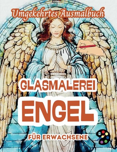 Glasmalerei Engel Umgekehrtes Ausmalbuch Für Erwachsene: 34 Schöne Aquarell-Muster | Kreativität, Achtsamkeit, Meditation, Entspannung, Anti-Stress-Malerei Glasmalerei Engel Umgekehrtes Ausmalbuch Für Erwachsene: 34 Schöne Aquarell-Muster | Kreativität, Achtsamkeit, Meditation, Entspannung, Anti-Stress-Malerei von Independently published