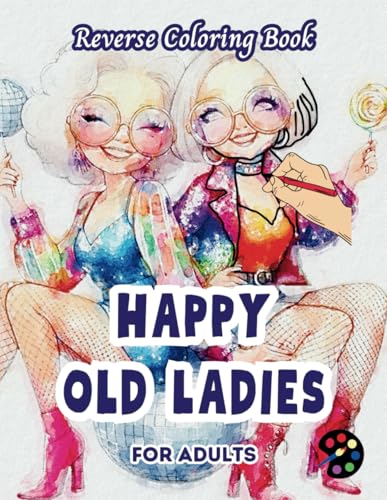 Happy Old Ladies Reverse Coloring Book For Adults: 34 Beautiful Watercolor Designs | Creativity, Mindfulness, Meditation, Relaxation, Anti-stress Coloring Happy Old Ladies Reverse Coloring Book For Adults: 34 Beautiful Watercolor Designs | Creativity, Mindfulness, Meditation, Relaxation, Anti-stress Coloring von Independently published