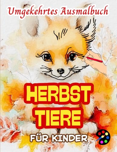 Herbst Tiere Umgekehrtes Ausmalbuch Für Kinder: 34 Einfache, Große, Lustige Und Leichte Aquarellbildern |Kreativität, Inspiration, Achtsamkeit, Entspannung, stressfreie Kritzeleien Herbst Tiere Umgekehrtes Ausmalbuch Für Kinder: 34 Einfache, Große, Lustige Und Leichte Aquarellbildern |Kreativität, Inspiration, Achtsamkeit, Entspannung, stressfreie Kritzeleien von Independently published