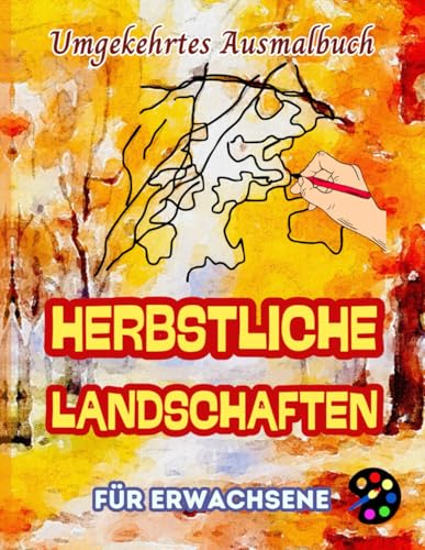 Herbstliche Landschaften Umgekehrtes Ausmalbuch Für Erwachsene: 34 Schöne Aquarell-Muster | Kreativität, Achtsamkeit, Meditation, Entspannung, Anti-Stress-Malerei Herbstliche Landschaften Umgekehrtes Ausmalbuch Für Erwachsene: 34 Schöne Aquarell-Muster | Kreativität, Achtsamkeit, Meditation, Entspannung, Anti-Stress-Malerei von Independently published