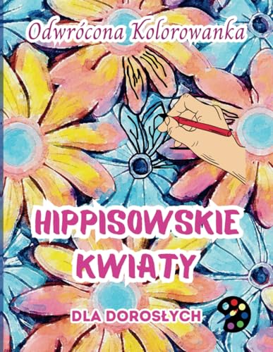 Hipisowskie Kwiaty Odwrócona Kolorowanka Dla Dorosłych: 34 Piękne Akwarelowe Wzory | Kreatywność, Uważność, Medytacja, Relaks, Antystresowe Kolorowanie Hipisowskie Kwiaty Odwrócona Kolorowanka Dla Dorosłych: 34 Piękne Akwarelowe Wzory | Kreatywność, Uważność, Medytacja, Relaks, Antystresowe Kolorowanie von Emily P. Gardson