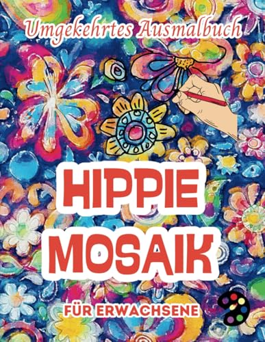 Hippie Mosaik Umgekehrtes Ausmalbuch Für Erwachsene: 34 Schöne Aquarell-Muster | Kreativität, Achtsamkeit, Meditation, Entspannung, Anti-Stress-Malerei Hippie Mosaik Umgekehrtes Ausmalbuch Für Erwachsene: 34 Schöne Aquarell-Muster | Kreativität, Achtsamkeit, Meditation, Entspannung, Anti-Stress-Malerei von Independently published