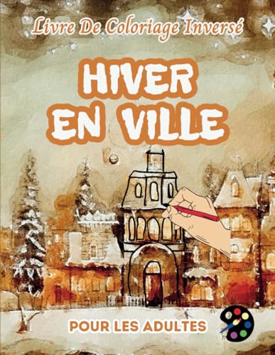 Hiver En Ville Livre De Coloriage Inversé Pour Les Adultes: 34 Magnifiques Motifs D'aquarelle | Créativité, Inspiration, Attention, Méditation, Relaxation, Coloriage Anti-stress Hiver En Ville Livre De Coloriage Inversé Pour Les Adultes: 34 Magnifiques Motifs D'aquarelle | Créativité, Inspiration, Attention, Méditation, Relaxation, Coloriage Anti-stress von Independently published