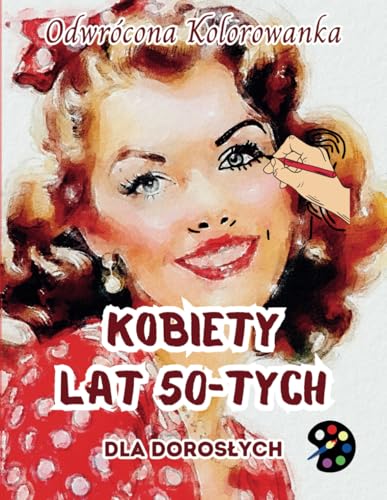 Kobiety Lat 50-tych Odwrócona Kolorowanka Dla Dorosłych: 34 Piękne Akwarelowe Wzory | Kreatywność, Uważność, Medytacja, Relaks, Antystresowe Kolorowanie Kobiety Lat 50-tych Odwrócona Kolorowanka Dla Dorosłych: 34 Piękne Akwarelowe Wzory | Kreatywność, Uważność, Medytacja, Relaks, Antystresowe Kolorowanie von Emily P. Gardson
