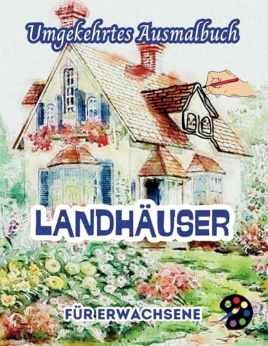 Landhäuser Umgekehrtes Ausmalbuch Für Erwachsene: 34 Schöne Aquarell-Muster | Kreativität, Achtsamkeit, Meditation, Entspannung, Anti-Stress-Malerei Landhäuser Umgekehrtes Ausmalbuch Für Erwachsene: 34 Schöne Aquarell-Muster | Kreativität, Achtsamkeit, Meditation, Entspannung, Anti-Stress-Malerei von Independently published