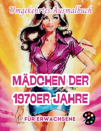 Mädchen der 1970er Jahre Umgekehrtes Ausmalbuch Für Erwachsene: 34 Schöne Aquarell-Muster | Kreativität, Achtsamkeit, Meditation, Entspannung, Anti-Stress-Malerei Mädchen der 1970er Jahre Umgekehrtes Ausmalbuch Für Erwachsene: 34 Schöne Aquarell-Muster | Kreativität, Achtsamkeit, Meditation, Entspannung, Anti-Stress-Malerei von Independently published