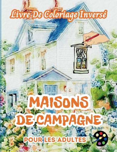 Maisons De Campagne Livre De Coloriage Inversé Pour Les Adultes: 34 Magnifiques Motifs D'aquarelle | Créativité, Inspiration, Attention, Méditation, Relaxation, Coloriage Anti-stress Maisons De Campagne Livre De Coloriage Inversé Pour Les Adultes: 34 Magnifiques Motifs D'aquarelle | Créativité, Inspiration, Attention, Méditation, Relaxation, Coloriage Anti-stress von Independently published