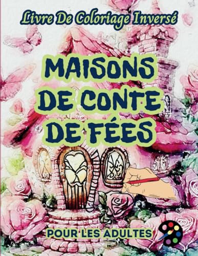 Maisons De Conte De Fées Livre De Coloriage Inversé Pour Les Adultes: 34 Magnifiques Motifs D'aquarelle | Créativité, Inspiration, Attention, Méditation, Relaxation, Coloriage Anti-stress Maisons De Conte De Fées Livre De Coloriage Inversé Pour Les Adultes: 34 Magnifiques Motifs D'aquarelle | Créativité, Inspiration, Attention, Méditation, Relaxation, Coloriage Anti-stress von Independently published