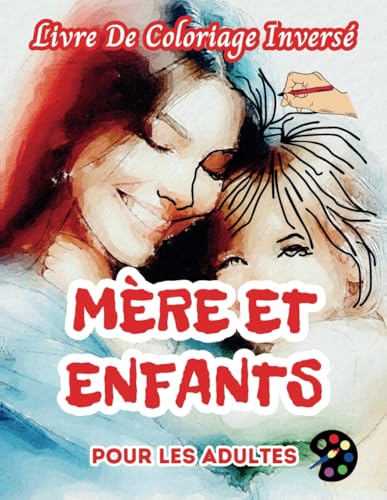 Mère Et Enfants Livre De Coloriage Inversé Pour Les Adultes: 34 Magnifiques Motifs D'aquarelle | Créativité, Inspiration, Attention, Méditation, Relaxation, Coloriage Anti-stress Mère Et Enfants Livre De Coloriage Inversé Pour Les Adultes: 34 Magnifiques Motifs D'aquarelle | Créativité, Inspiration, Attention, Méditation, Relaxation, Coloriage Anti-stress von Independently published