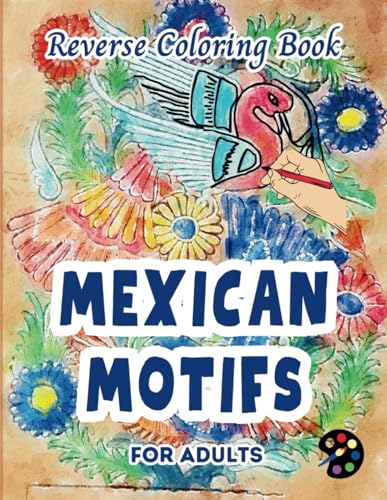 Mexican Motifs Reverse Coloring Book For Adults: 34 Beautiful Watercolor Designs | Creativity, Mindfulness, Meditation, Relaxation, Anti-stress Coloring Mexican Motifs Reverse Coloring Book For Adults: 34 Beautiful Watercolor Designs | Creativity, Mindfulness, Meditation, Relaxation, Anti-stress Coloring von Independently published
