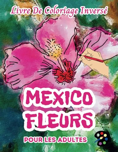 Mexico Fleurs Livre De Coloriage Inversé Pour Les Adultes: 34 Magnifiques Motifs D'aquarelle | Créativité, Inspiration, Attention, Méditation, Relaxation, Coloriage Anti-stress Mexico Fleurs Livre De Coloriage Inversé Pour Les Adultes: 34 Magnifiques Motifs D'aquarelle | Créativité, Inspiration, Attention, Méditation, Relaxation, Coloriage Anti-stress von Independently published