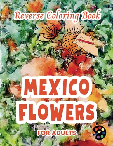Mexico Flowers Reverse Coloring Book For Adults: 34 Beautiful Watercolor Designs | Creativity, Mindfulness, Meditation, Relaxation, Anti-stress Coloring Mexico Flowers Reverse Coloring Book For Adults: 34 Beautiful Watercolor Designs | Creativity, Mindfulness, Meditation, Relaxation, Anti-stress Coloring von Independently published