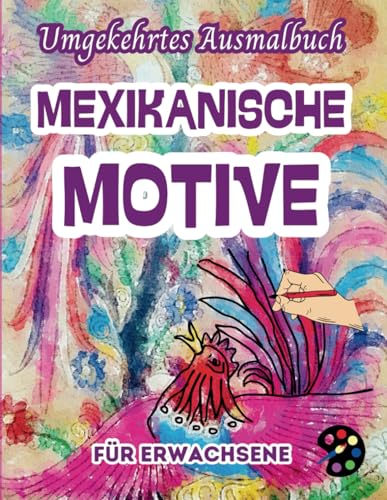 Mexikanische Motive Umgekehrtes Ausmalbuch Für Erwachsene: 34 Schöne Aquarell-Muster | Kreativität, Achtsamkeit, Meditation, Entspannung, Anti-Stress-Malerei Mexikanische Motive Umgekehrtes Ausmalbuch Für Erwachsene: 34 Schöne Aquarell-Muster | Kreativität, Achtsamkeit, Meditation, Entspannung, Anti-Stress-Malerei von Independently published