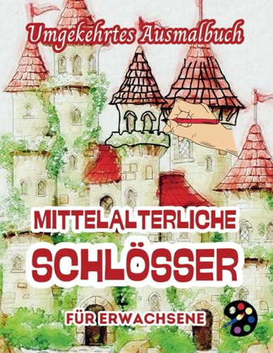 Mittelalterliche Schlösser Umgekehrtes Ausmalbuch Für Erwachsene: 34 Schöne Aquarell-Muster | Kreativität, Achtsamkeit, Meditation, Entspannung, Anti-Stress-Malerei Mittelalterliche Schlösser Umgekehrtes Ausmalbuch Für Erwachsene: 34 Schöne Aquarell-Muster | Kreativität, Achtsamkeit, Meditation, Entspannung, Anti-Stress-Malerei von Independently published