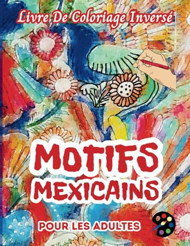 Motifs Mexicains Livre De Coloriage Inversé Pour Les Adultes: 34 Magnifiques Motifs D'aquarelle | Créativité, Inspiration, Attention, Méditation, Relaxation, Coloriage Anti-stress Motifs Mexicains Livre De Coloriage Inversé Pour Les Adultes: 34 Magnifiques Motifs D'aquarelle | Créativité, Inspiration, Attention, Méditation, Relaxation, Coloriage Anti-stress von Independently published