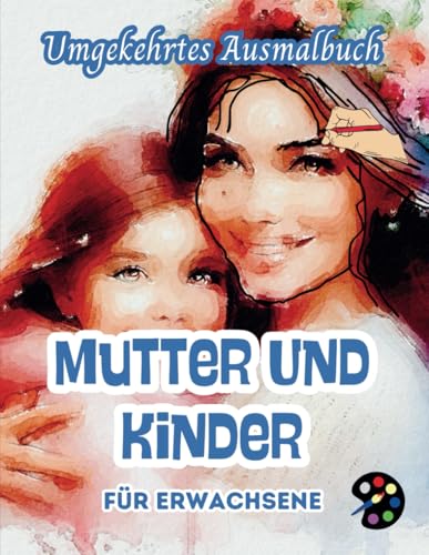 Mutter Und Kinder Umgekehrtes Ausmalbuch Für Erwachsene: 34 Schöne Aquarell-Muster | Kreativität, Achtsamkeit, Meditation, Entspannung, Anti-Stress-Malerei Mutter Und Kinder Umgekehrtes Ausmalbuch Für Erwachsene: 34 Schöne Aquarell-Muster | Kreativität, Achtsamkeit, Meditation, Entspannung, Anti-Stress-Malerei von Independently published