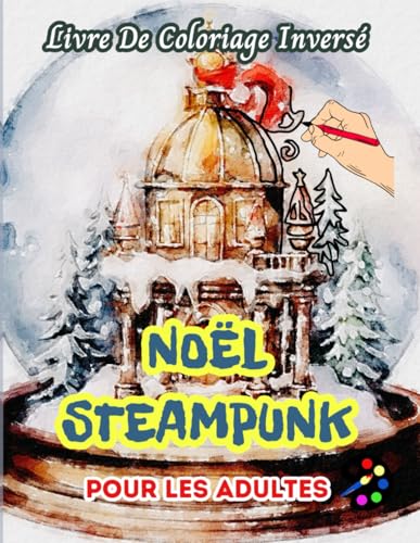 Noël Steampunk Livre De Coloriage Inversé Pour Les Adultes: 34 Magnifiques Motifs D'aquarelle | Créativité, Inspiration, Attention, Méditation, Relaxation, Coloriage Anti-stress Noël Steampunk Livre De Coloriage Inversé Pour Les Adultes: 34 Magnifiques Motifs D'aquarelle | Créativité, Inspiration, Attention, Méditation, Relaxation, Coloriage Anti-stress von Independently published