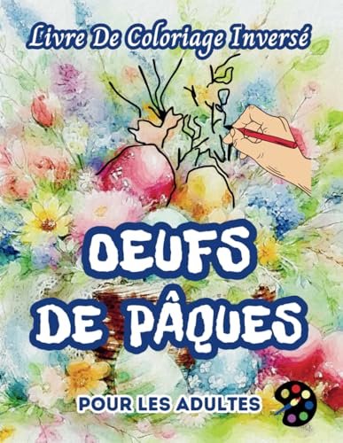 Oeufs de Pâques Livre De Coloriage Inversé Pour Les Adultes: 34 Magnifiques Motifs D'aquarelle | Créativité, Inspiration, Attention, Méditation, Relaxation, Coloriage Anti-stress Oeufs de Pâques Livre De Coloriage Inversé Pour Les Adultes: 34 Magnifiques Motifs D'aquarelle | Créativité, Inspiration, Attention, Méditation, Relaxation, Coloriage Anti-stress von Independently published