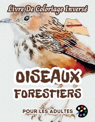 Oiseaux Forestiers Livre De Coloriage Inversé Pour Les Adultes: 34 Magnifiques Motifs D'aquarelle | Créativité, Inspiration, Attention, Méditation, Relaxation, Coloriage Anti-stress Oiseaux Forestiers Livre De Coloriage Inversé Pour Les Adultes: 34 Magnifiques Motifs D'aquarelle | Créativité, Inspiration, Attention, Méditation, Relaxation, Coloriage Anti-stress von Independently published