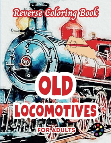 Old Locomotives Reverse Coloring Book For Adults: 34 Beautiful Watercolor Designs | Creativity, Mindfulness, Meditation, Relaxation, Anti-stress Coloring Old Locomotives Reverse Coloring Book For Adults: 34 Beautiful Watercolor Designs | Creativity, Mindfulness, Meditation, Relaxation, Anti-stress Coloring von Independently published