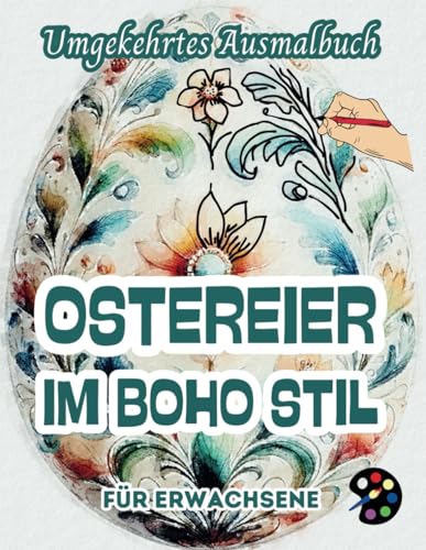 Ostereier Im Boho Stil Umgekehrtes Ausmalbuch Für Erwachsene: 34 Schöne Aquarell-Muster | Kreativität, Achtsamkeit, Meditation, Entspannung, Anti-Stress-Malerei Ostereier Im Boho Stil Umgekehrtes Ausmalbuch Für Erwachsene: 34 Schöne Aquarell-Muster | Kreativität, Achtsamkeit, Meditation, Entspannung, Anti-Stress-Malerei von Independently published
