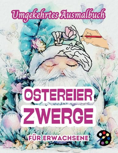 Ostereier Zwerge Umgekehrtes Ausmalbuch Für Erwachsene: 34 Schöne Aquarell-Muster | Kreativität, Achtsamkeit, Meditation, Entspannung, Anti-Stress-Malerei Ostereier Zwerge Umgekehrtes Ausmalbuch Für Erwachsene: 34 Schöne Aquarell-Muster | Kreativität, Achtsamkeit, Meditation, Entspannung, Anti-Stress-Malerei von Independently published