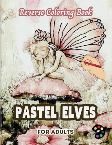 Pastel Elves Reverse Coloring Book For Adults: 34 Beautiful Watercolor Designs | Creativity, Mindfulness, Meditation, Relaxation, Anti-stress Coloring Pastel Elves Reverse Coloring Book For Adults: 34 Beautiful Watercolor Designs | Creativity, Mindfulness, Meditation, Relaxation, Anti-stress Coloring von Independently published