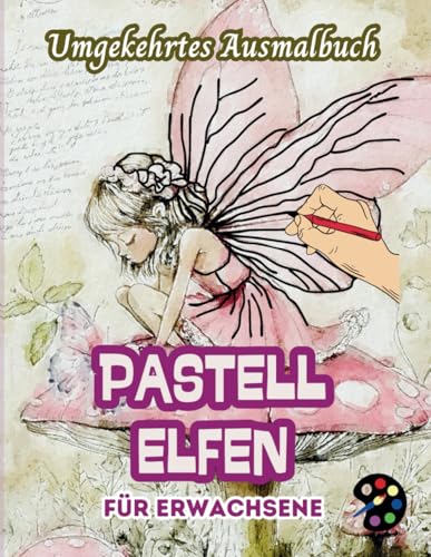 Pastell Elfen Umgekehrtes Ausmalbuch Für Erwachsene: 34 Schöne Aquarell-Muster | Kreativität, Achtsamkeit, Meditation, Entspannung, Anti-Stress-Malerei Pastell Elfen Umgekehrtes Ausmalbuch Für Erwachsene: 34 Schöne Aquarell-Muster | Kreativität, Achtsamkeit, Meditation, Entspannung, Anti-Stress-Malerei von Independently published