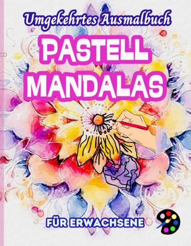 Pastell Mandalas Umgekehrtes Ausmalbuch Für Erwachsene: 34 Schöne Aquarell-Muster | Kreativität, Achtsamkeit, Meditation, Entspannung, Anti-Stress-Malerei Pastell Mandalas Umgekehrtes Ausmalbuch Für Erwachsene: 34 Schöne Aquarell-Muster | Kreativität, Achtsamkeit, Meditation, Entspannung, Anti-Stress-Malerei von Independently published