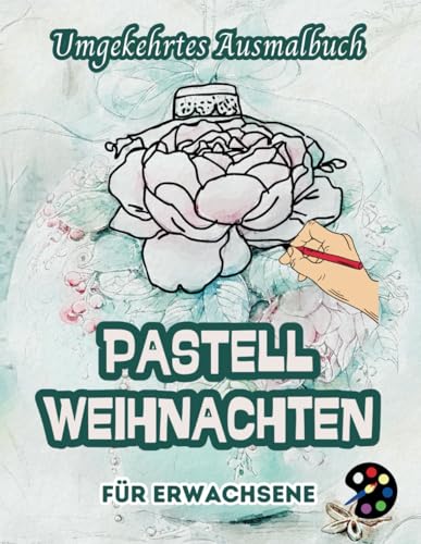 Pastell Weihnachten Umgekehrtes Ausmalbuch Für Erwachsene: 34 Schöne Aquarell-Muster | Kreativität, Achtsamkeit, Meditation, Entspannung, Anti-Stress-Malerei Pastell Weihnachten Umgekehrtes Ausmalbuch Für Erwachsene: 34 Schöne Aquarell-Muster | Kreativität, Achtsamkeit, Meditation, Entspannung, Anti-Stress-Malerei von Independently published