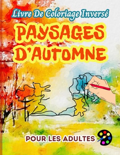 Paysages D'automne Livre De Coloriage Inversé Pour Les Adultes: 34 Magnifiques Motifs D'aquarelle | Créativité, Inspiration, Attention, Méditation, Relaxation, Coloriage Anti-stress Paysages D'automne Livre De Coloriage Inversé Pour Les Adultes: 34 Magnifiques Motifs D'aquarelle | Créativité, Inspiration, Attention, Méditation, Relaxation, Coloriage Anti-stress von Independently published