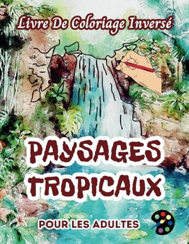 Paysages Tropicaux Livre De Coloriage Inversé Pour Les Adultes: 34 Magnifiques Motifs D'aquarelle | Créativité, Inspiration, Attention, Méditation, Relaxation, Coloriage Anti-stress Paysages Tropicaux Livre De Coloriage Inversé Pour Les Adultes: 34 Magnifiques Motifs D'aquarelle | Créativité, Inspiration, Attention, Méditation, Relaxation, Coloriage Anti-stress von Independently published