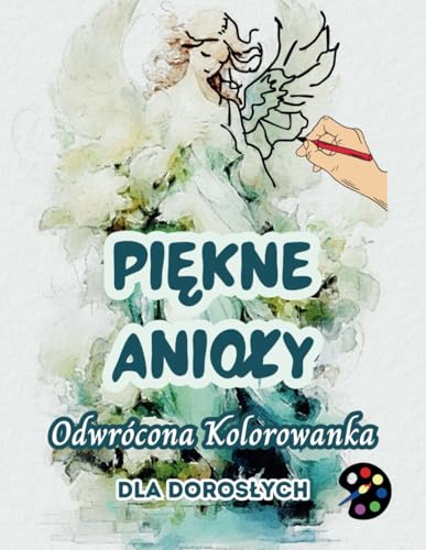Piękne Anioły Odwrócona Kolorowanka Dla Dorosłych: 34 Piękne Akwarelowe Wzory | Kreatywność, Uważność, Medytacja, Relaks, Antystresowe Kolorowanie Piękne Anioły Odwrócona Kolorowanka Dla Dorosłych: 34 Piękne Akwarelowe Wzory | Kreatywność, Uważność, Medytacja, Relaks, Antystresowe Kolorowanie von Emily P. Gardson