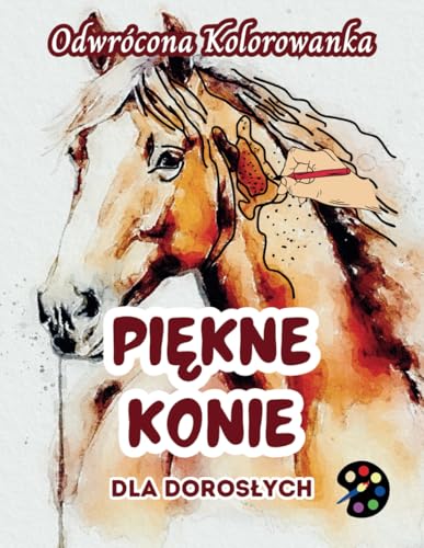 Piękne Konie Odwrócona Kolorowanka Dla Dorosłych: 34 Piękne Akwarelowe Wzory | Kreatywność, Uważność, Medytacja, Relaks, Antystresowe Kolorowanie Piękne Konie Odwrócona Kolorowanka Dla Dorosłych: 34 Piękne Akwarelowe Wzory | Kreatywność, Uważność, Medytacja, Relaks, Antystresowe Kolorowanie von Emily P. Gardson