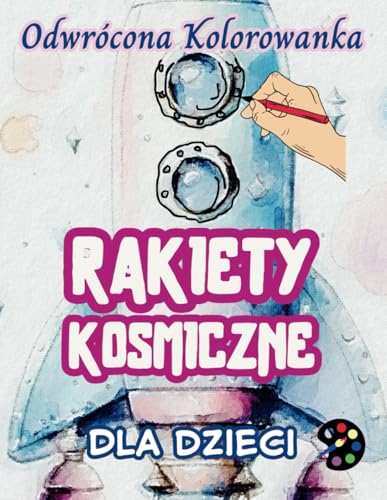 Rakiety Kosmiczne Odwrócona Kolorowanka Dla Dzieci: 34 Proste, Duże, Wesołe i Łatwe Wzory | Kreatywność, Inspiracja, Uważność, Relaks, Antystresowe Rysowanie Rakiety Kosmiczne Odwrócona Kolorowanka Dla Dzieci: 34 Proste, Duże, Wesołe i Łatwe Wzory | Kreatywność, Inspiracja, Uważność, Relaks, Antystresowe Rysowanie von Emily P. Gardson