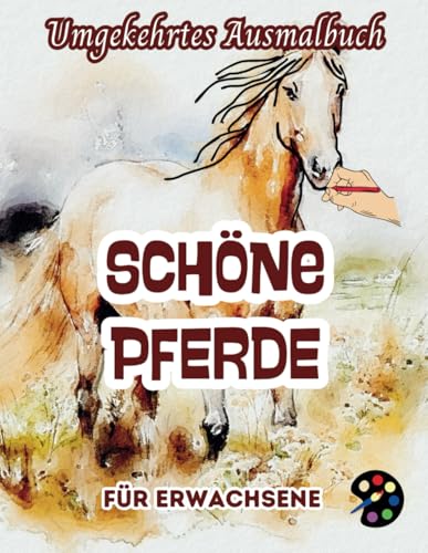 Schöne Pferde Umgekehrtes Ausmalbuch Für Erwachsene: 34 Schöne Aquarell-Muster | Kreativität, Achtsamkeit, Meditation, Entspannung, Anti-Stress-Malerei Schöne Pferde Umgekehrtes Ausmalbuch Für Erwachsene: 34 Schöne Aquarell-Muster | Kreativität, Achtsamkeit, Meditation, Entspannung, Anti-Stress-Malerei von Independently published