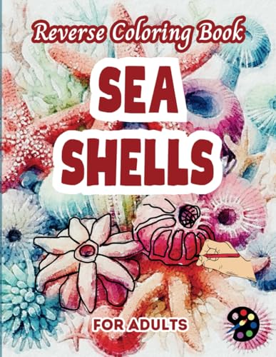 Sea Shells Reverse Coloring Book For Adults: 34 Beautiful Watercolor Designs | Creativity, Mindfulness, Meditation, Relaxation, Anti-stress Coloring Sea Shells Reverse Coloring Book For Adults: 34 Beautiful Watercolor Designs | Creativity, Mindfulness, Meditation, Relaxation, Anti-stress Coloring von Independently published
