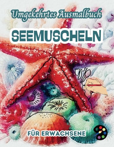 Seemuscheln Umgekehrtes Ausmalbuch Für Erwachsene: 34 Schöne Aquarell-Muster | Kreativität, Achtsamkeit, Meditation, Entspannung, Anti-Stress-Malerei Seemuscheln Umgekehrtes Ausmalbuch Für Erwachsene: 34 Schöne Aquarell-Muster | Kreativität, Achtsamkeit, Meditation, Entspannung, Anti-Stress-Malerei von Independently published