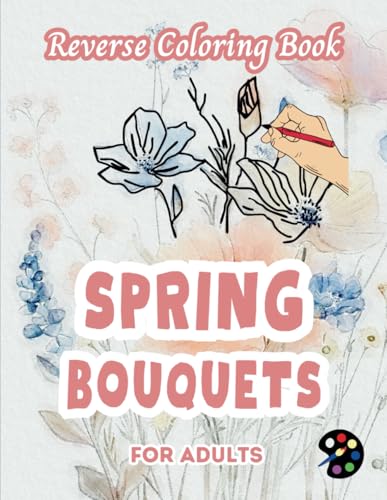 Spring Bouquets Reverse Coloring Book For Adults: 34 Beautiful Watercolor Designs | Creativity, Mindfulness, Meditation, Relaxation, Anti-stress Coloring Spring Bouquets Reverse Coloring Book For Adults: 34 Beautiful Watercolor Designs | Creativity, Mindfulness, Meditation, Relaxation, Anti-stress Coloring von Independently published