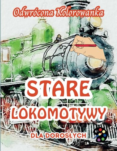 Stare Lokomotywy Odwrócona Kolorowanka Dla Dorosłych: 34 Piękne Akwarelowe Wzory | Kreatywność, Uważność, Medytacja, Relaks, Antystresowe Kolorowanie Stare Lokomotywy Odwrócona Kolorowanka Dla Dorosłych: 34 Piękne Akwarelowe Wzory | Kreatywność, Uważność, Medytacja, Relaks, Antystresowe Kolorowanie von Emily P. Gardson
